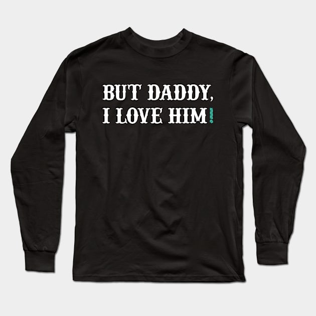 But Daddy, I Love Him Long Sleeve T-Shirt by princessdesignco